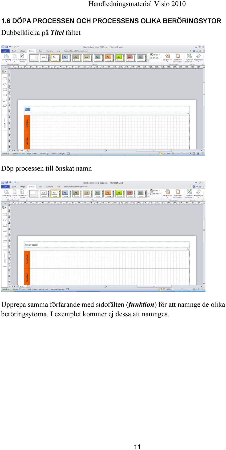 Upprepa samma förfarande med sidofälten (funktion) för att