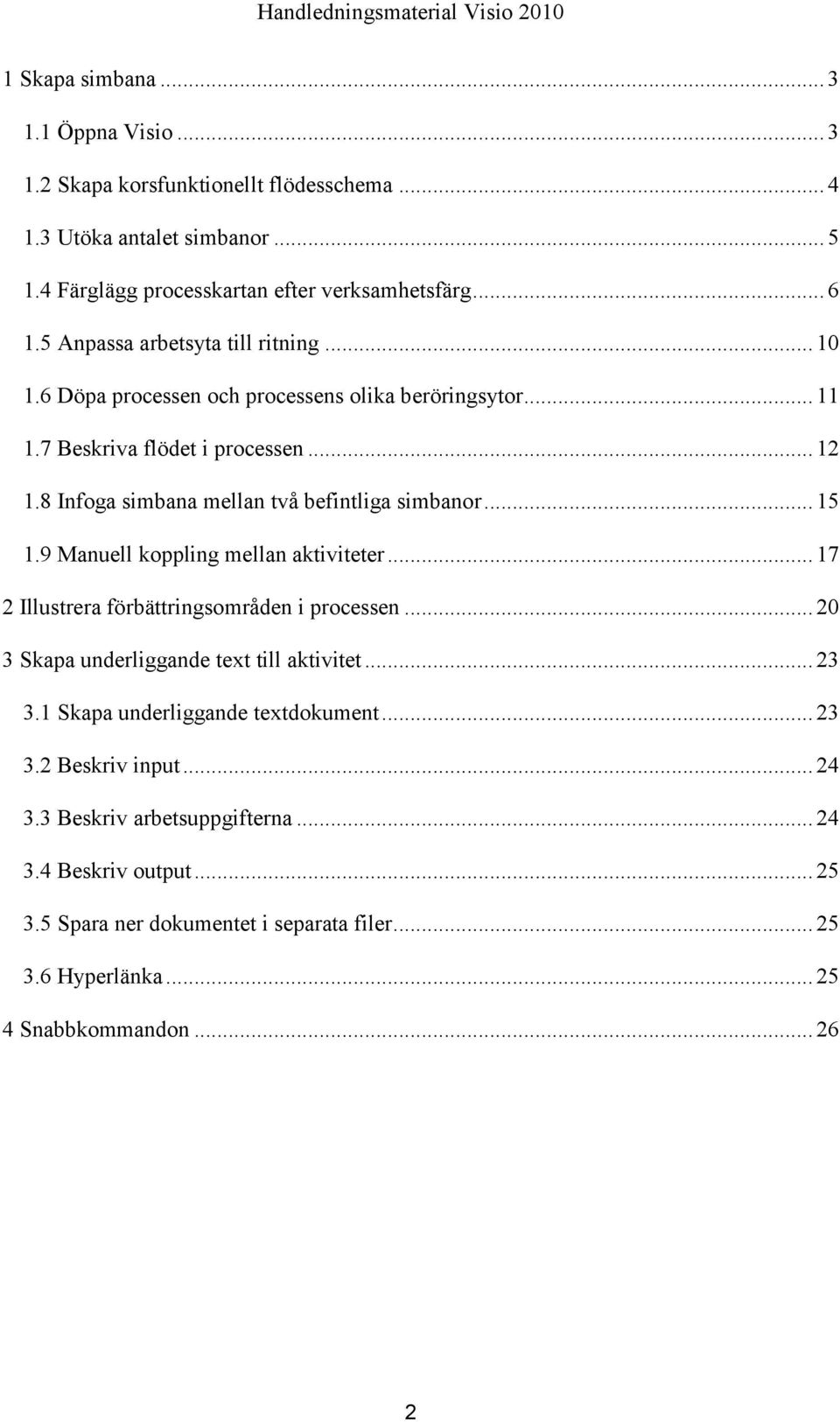 8 Infoga simbana mellan två befintliga simbanor... 15 1.9 Manuell koppling mellan aktiviteter... 17 2 Illustrera förbättringsområden i processen.