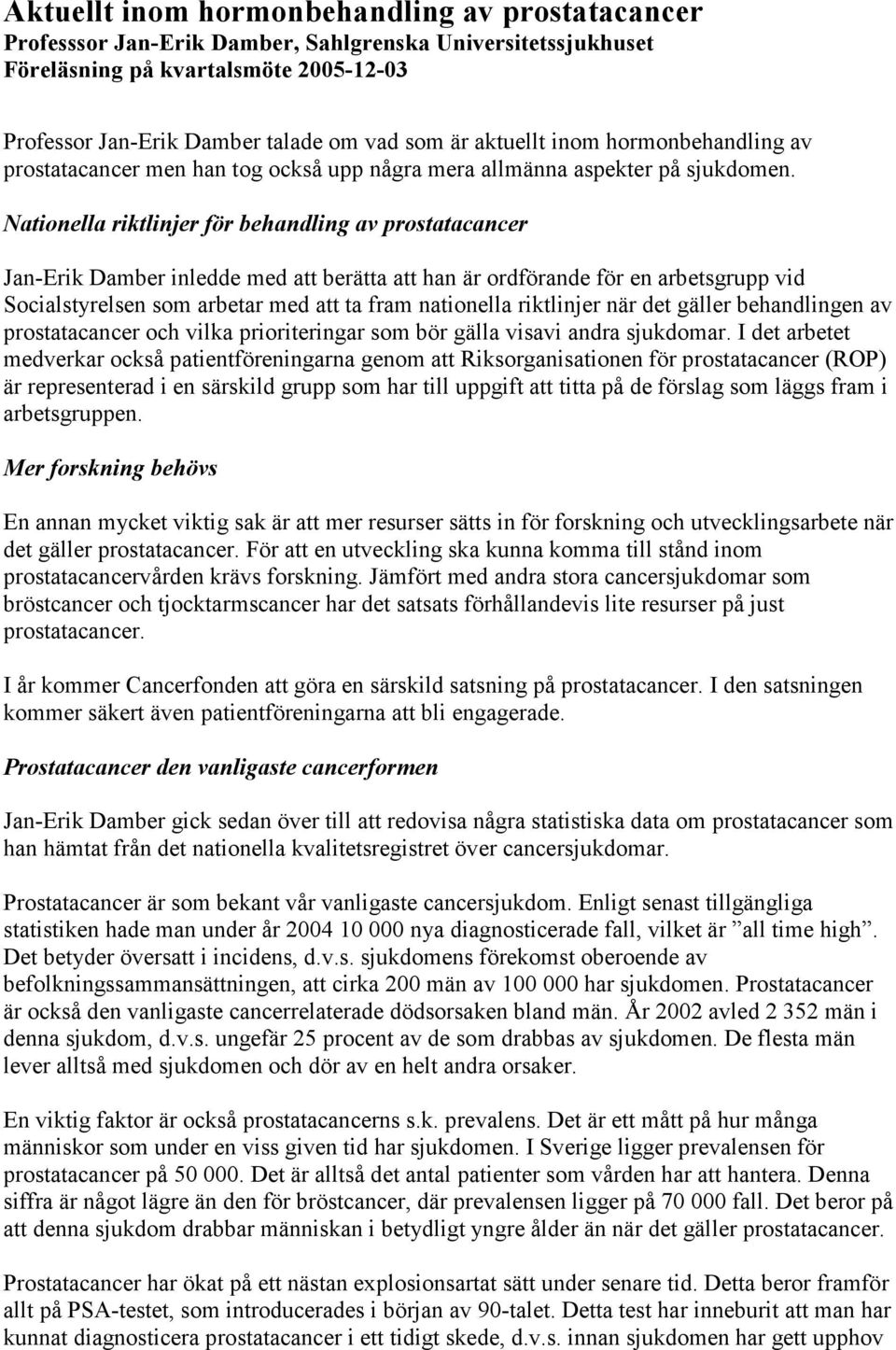 Nationella riktlinjer för behandling av prostatacancer Jan-Erik Damber inledde med att berätta att han är ordförande för en arbetsgrupp vid Socialstyrelsen som arbetar med att ta fram nationella