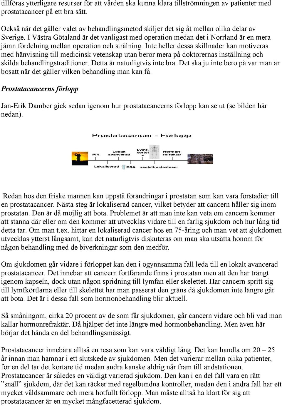 I Västra Götaland är det vanligast med operation medan det i Norrland är en mera jämn fördelning mellan operation och strålning.