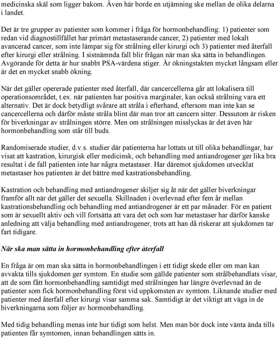 inte lämpar sig för strålning eller kirurgi och 3) patienter med återfall efter kirurgi eller strålning. I sistnämnda fall blir frågan när man ska sätta in behandlingen.