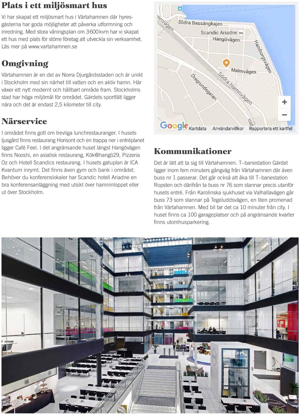 se Omgivning Värtahamnen är en del av Norra Djurgårdsstaden och är unikt i Stockholm med sin närhet till vatten och en aktiv hamn. Här växer ett nytt modernt och hållbart område fram.