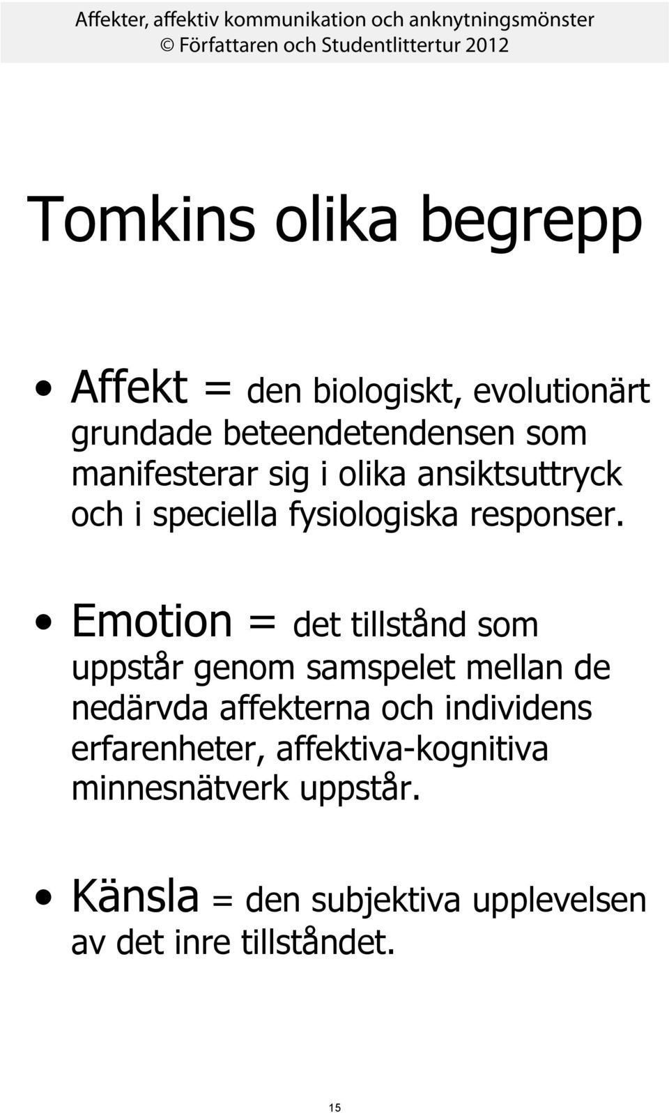 Emotion = det tillstånd som uppstår genom samspelet mellan de nedärvda affekterna och individens