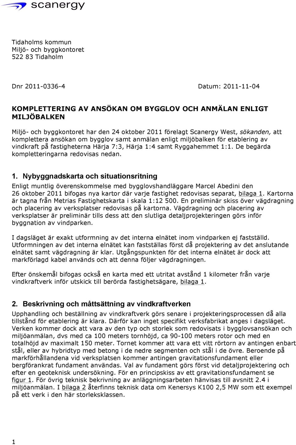 1:1. De begärda kompletteringarna redovisas nedan. 1.