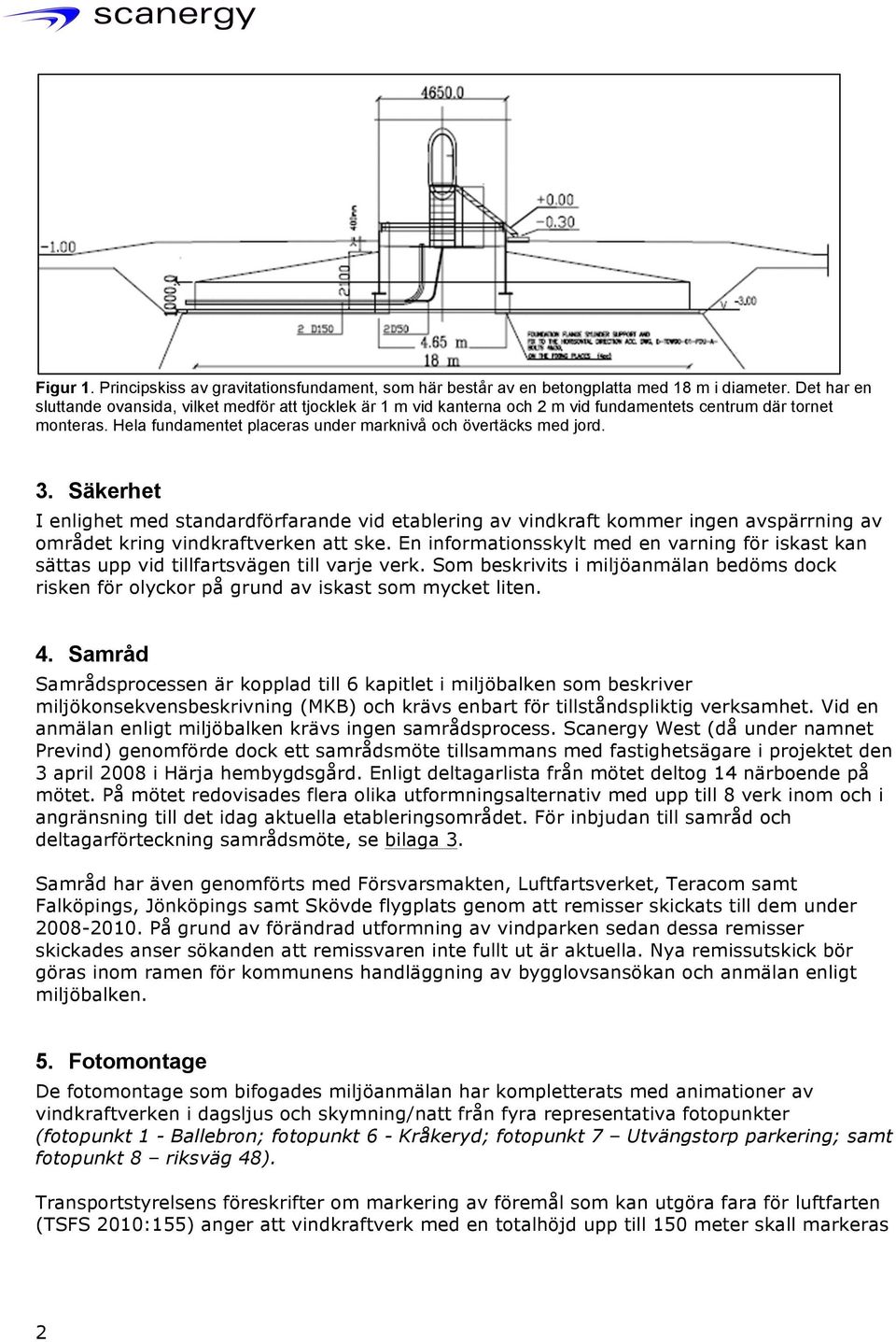 Säkerhet I enlighet med standardförfarande vid etablering av vindkraft kommer ingen avspärrning av området kring vindkraftverken att ske.