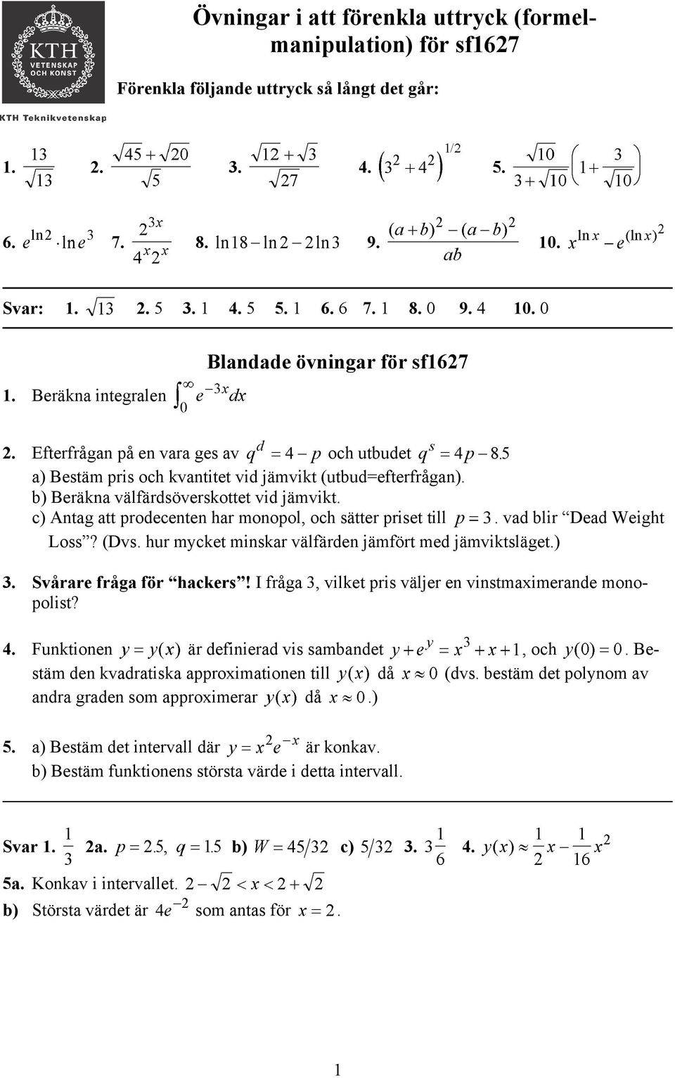 c) Antag att prodecenten har monopol, och sätter priset till. vad blir Dead Weight Loss? (Dvs. hur mycket minskar välfärden jämfört med jämviktsläget.) 3. Svårare fråga för hackers!