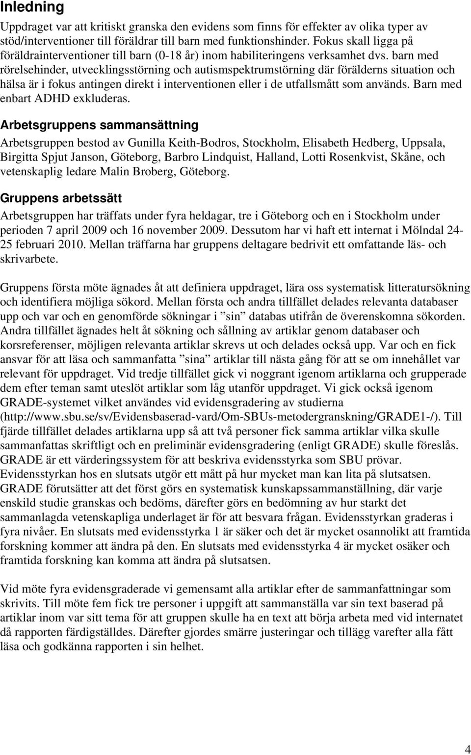 barn med rörelsehinder, utvecklingsstörning och autismspektrumstörning där förälderns situation och hälsa är i fokus antingen direkt i interventionen eller i de utfallsmått som används.