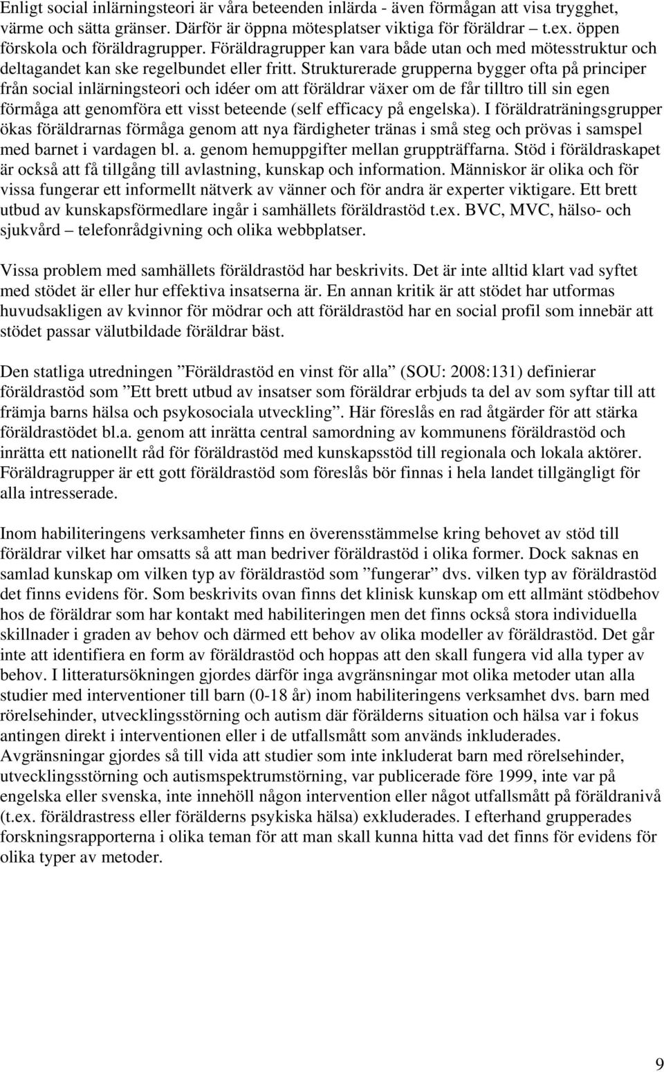 Strukturerade grupperna bygger ofta på principer från social inlärningsteori och idéer om att föräldrar växer om de får tilltro till sin egen förmåga att genomföra ett visst beteende (self efficacy