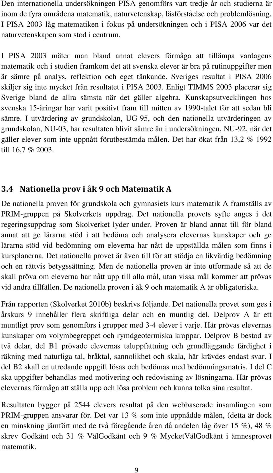 I PISA 23 mäter man bland annat elevers förmåga att tillämpa vardagens matematik och i studien framkom det att svenska elever är bra på rutinuppgifter men är sämre på analys, reflektion och eget