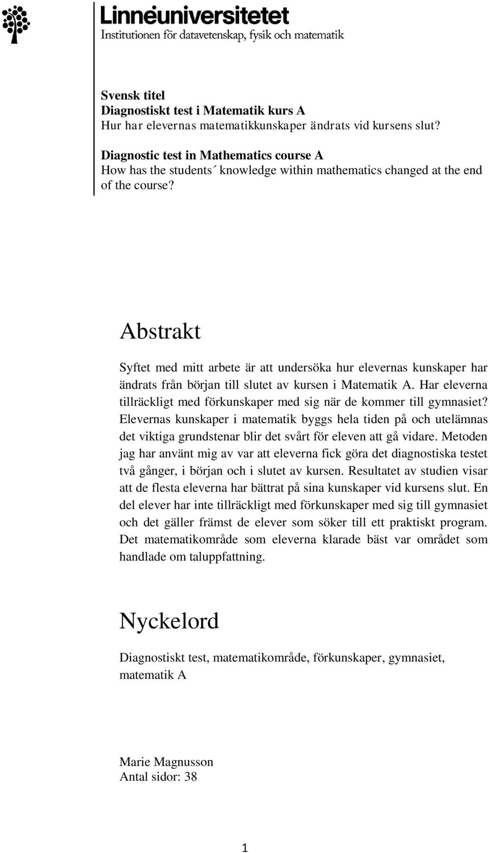 Abstrakt Syftet med mitt arbete är att undersöka hur elevernas kunskaper har ändrats från början till slutet av kursen i Matematik A.