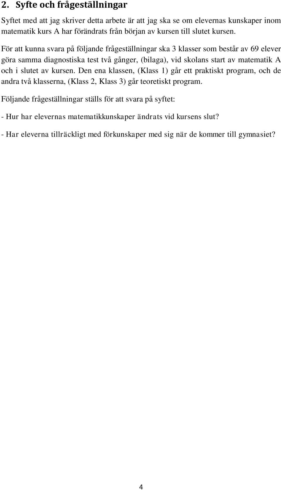 För att kunna svara på följande frågeställningar ska 3 klasser som består av 69 elever göra samma diagnostiska test två gånger, (bilaga), vid skolans start av matematik A och i