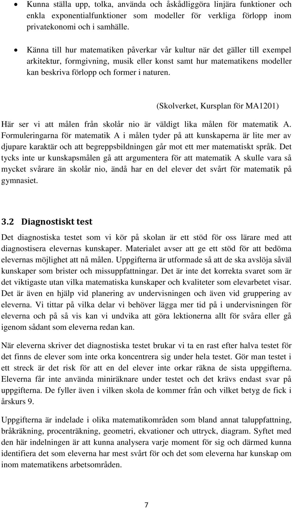 (Skolverket, Kursplan för MA121) Här ser vi att målen från skolår nio är väldigt lika målen för matematik A.