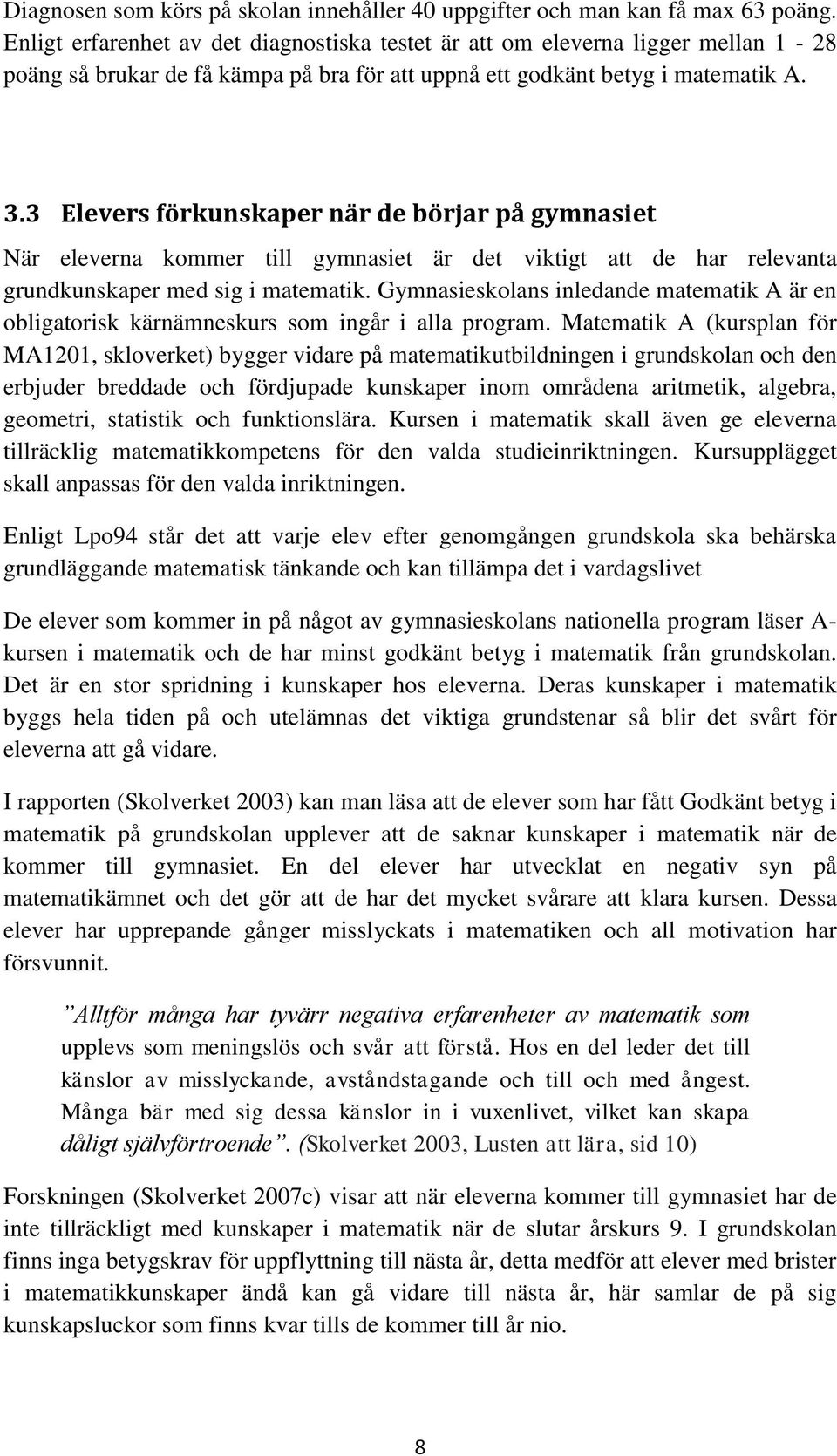 3 Elevers förkunskaper när de börjar på gymnasiet När eleverna kommer till gymnasiet är det viktigt att de har relevanta grundkunskaper med sig i matematik.