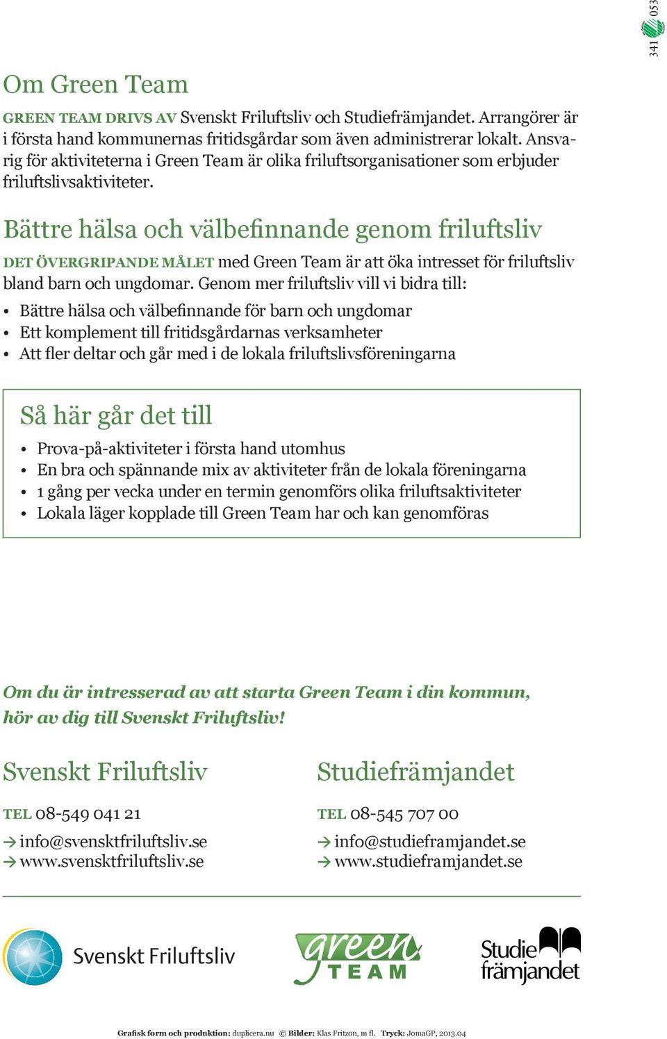 Bättre hälsa och välbefinnande genom friluftsliv DET ÖVERGRIPANDE MÅLET med Green Team är att öka intresset för friluftsliv bland barn och ungdomar.