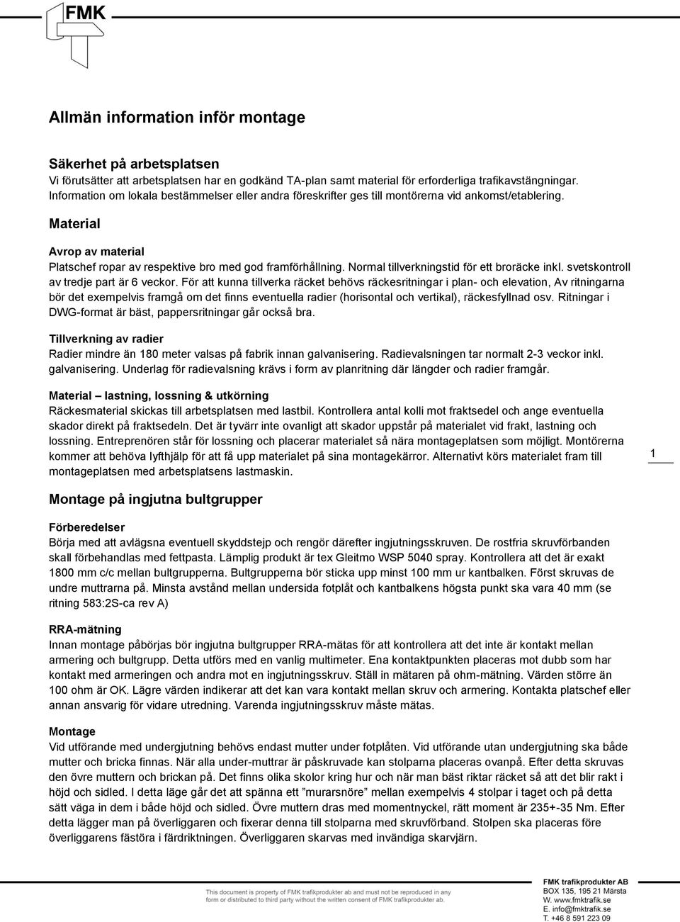 Normal tillverkningstid för ett broräcke inkl. svetskontroll av tredje part är 6 veckor.