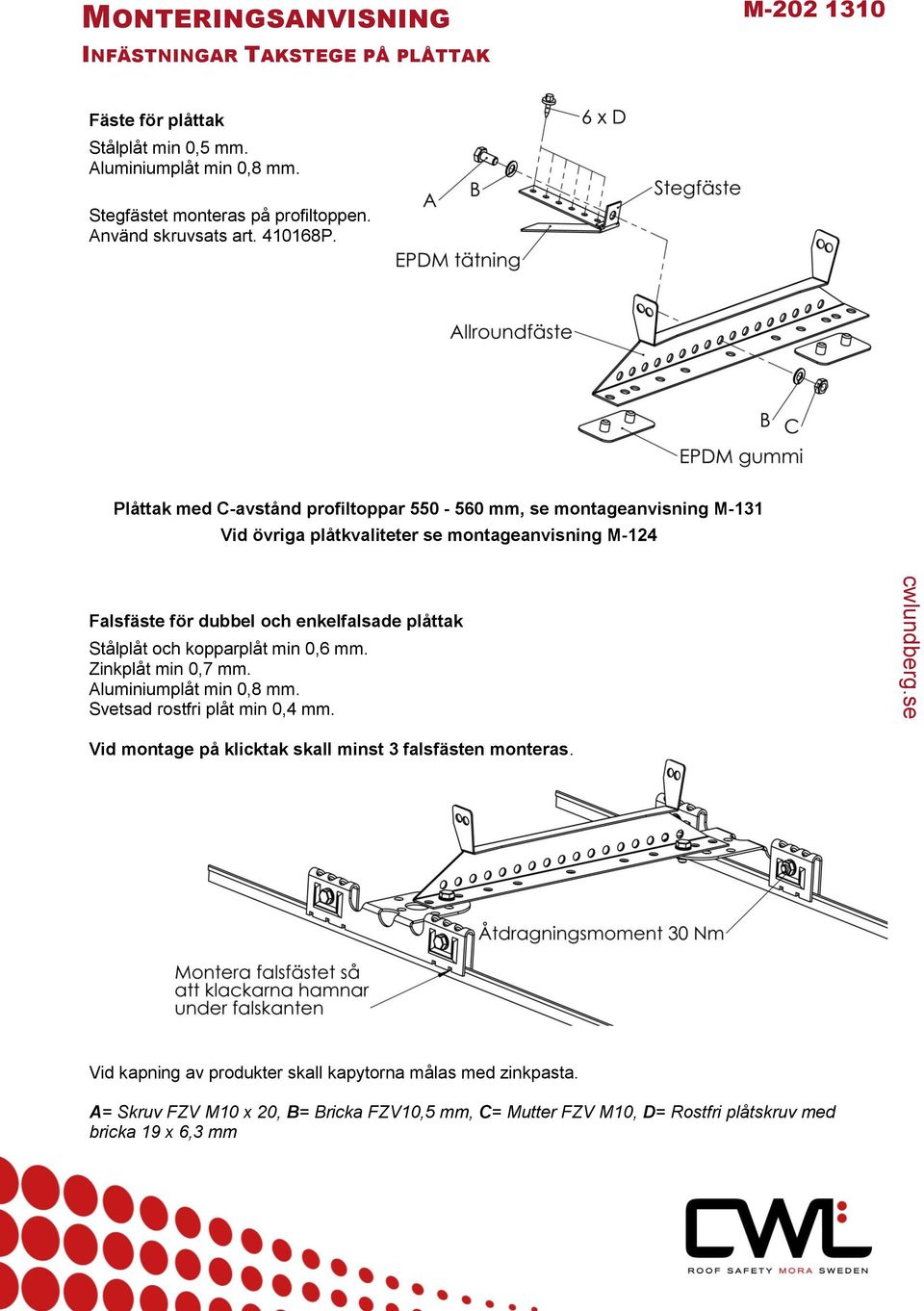 Plåttak med C-avstånd profiltoppar 550-560 mm, se montageanvisning M-131 Vid övriga plåtkvaliteter se montageanvisning M-124 Falsfäste för dubbel och enkelfalsade plåttak