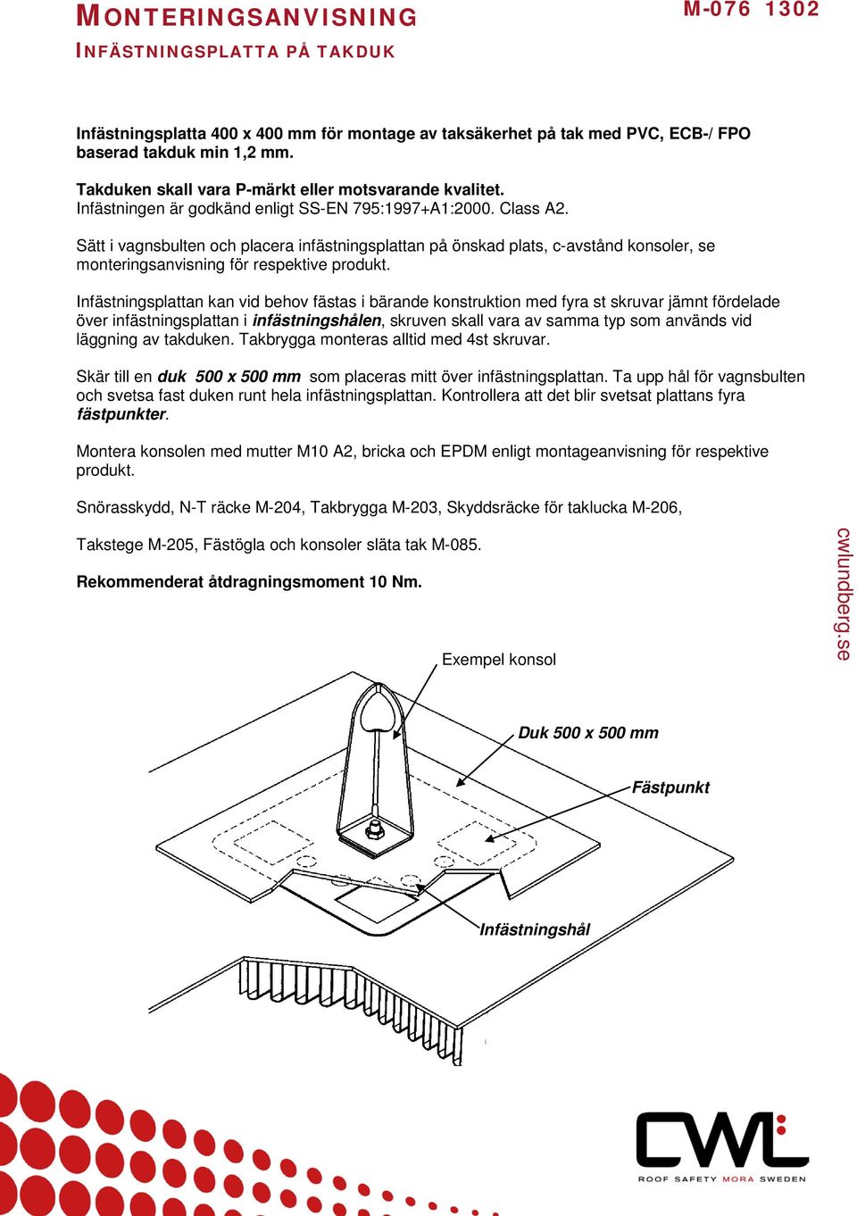 Sätt i vagnsbulten och placera infästningsplattan på önskad plats, c-avstånd konsoler, se monteringsanvisning för respektive produkt.