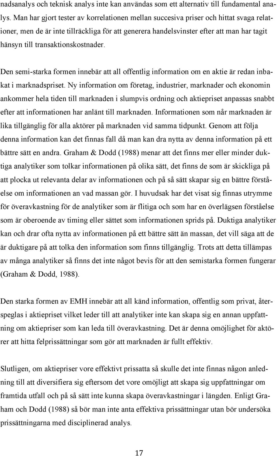 transaktionskostnader. Den semi-starka formen innebär att all offentlig information om en aktie är redan inbakat i marknadspriset.