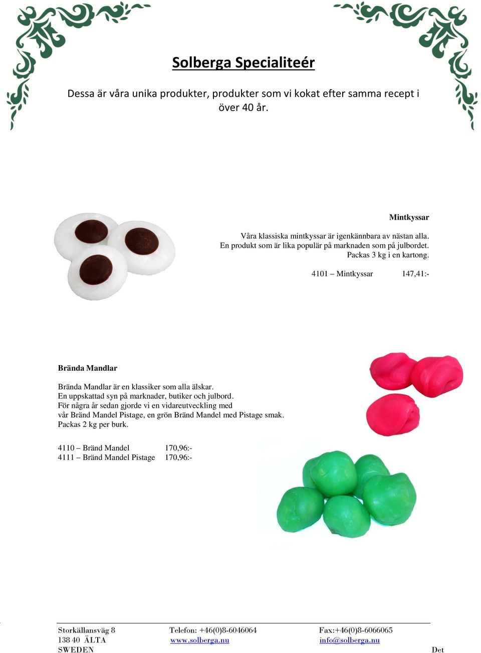 Packas 3 kg i en kartong. 4101 Mintkyssar 147,41:- Brända Mandlar Brända Mandlar är en klassiker som alla älskar.