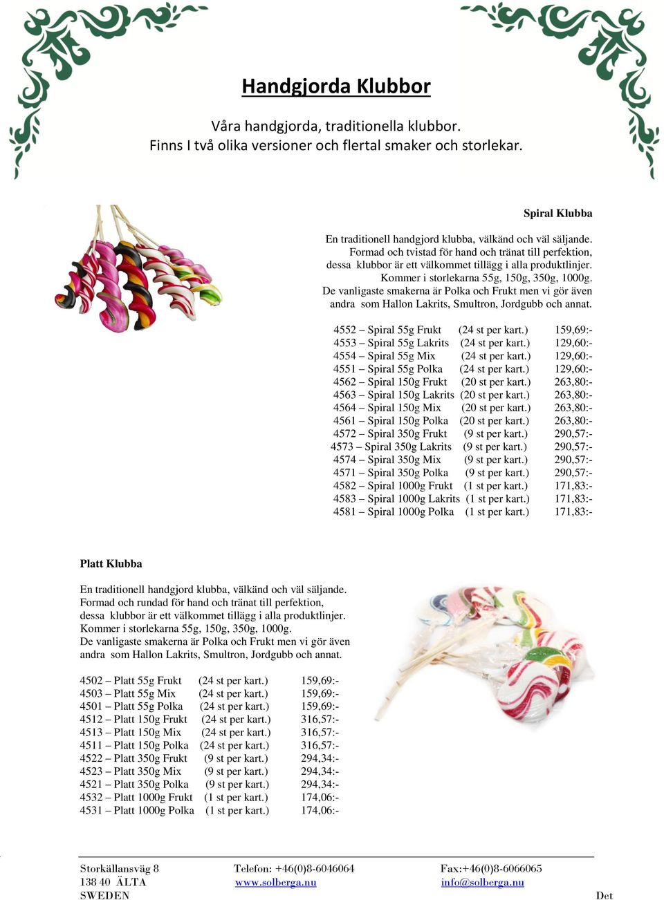 De vanligaste smakerna är Polka och Frukt men vi gör även andra som Hallon Lakrits, Smultron, Jordgubb och annat. 4552 Spiral 55g Frukt (24 st per kart.