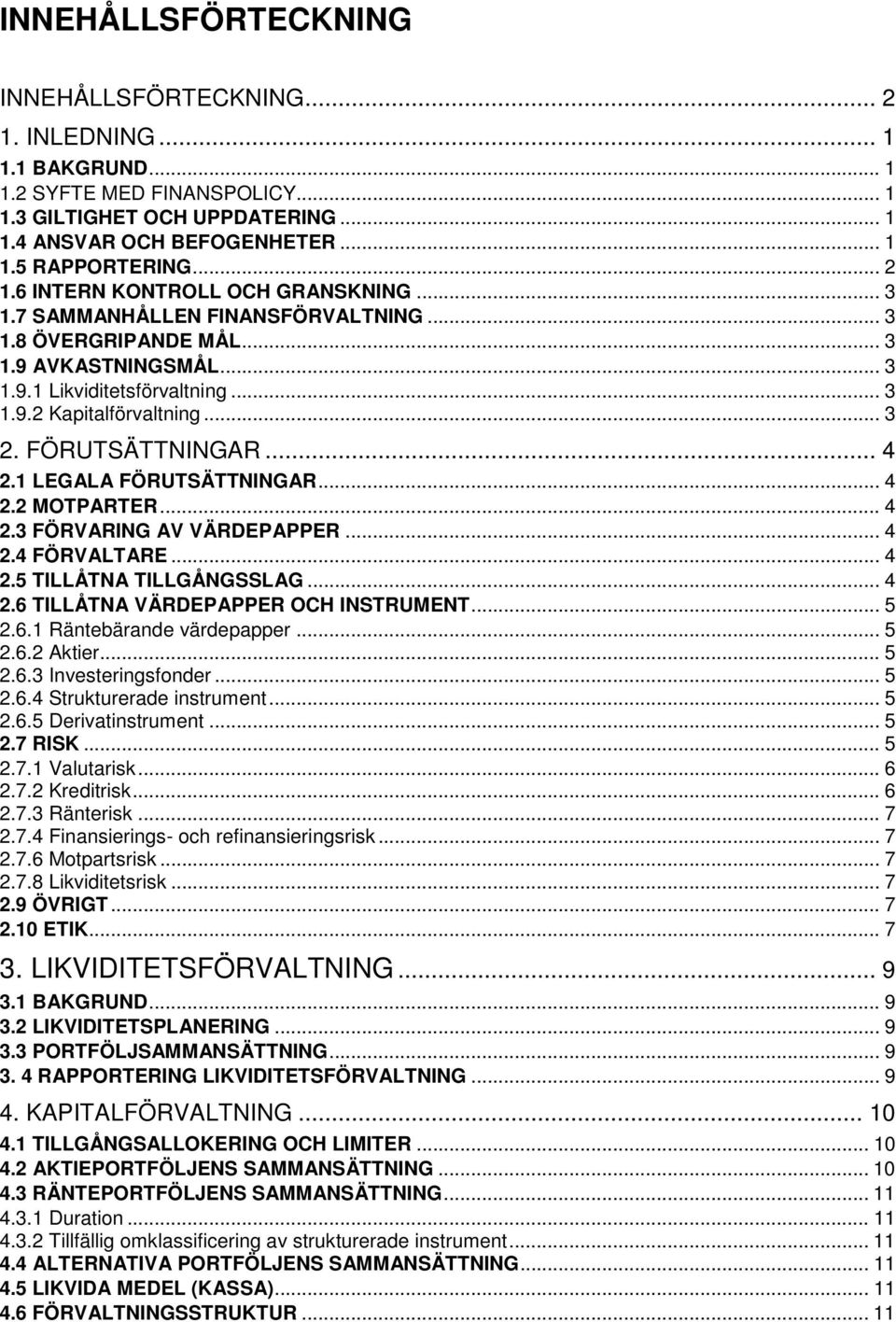 FÖRUTSÄTTNINGAR... 4 2.1 LEGALA FÖRUTSÄTTNINGAR... 4 2.2 MOTPARTER... 4 2.3 FÖRVARING AV VÄRDEPAPPER... 4 2.4 FÖRVALTARE... 4 2.5 TILLÅTNA TILLGÅNGSSLAG... 4 2.6 TILLÅTNA VÄRDEPAPPER OCH INSTRUMENT.