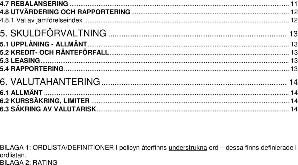 .. 13 6. VALUTAHANTERING... 14 6.1 ALLMÄNT... 14 6.2 KURSSÄKRING, LIMITER... 14 6.3 SÄKRING AV VALUTARISK.