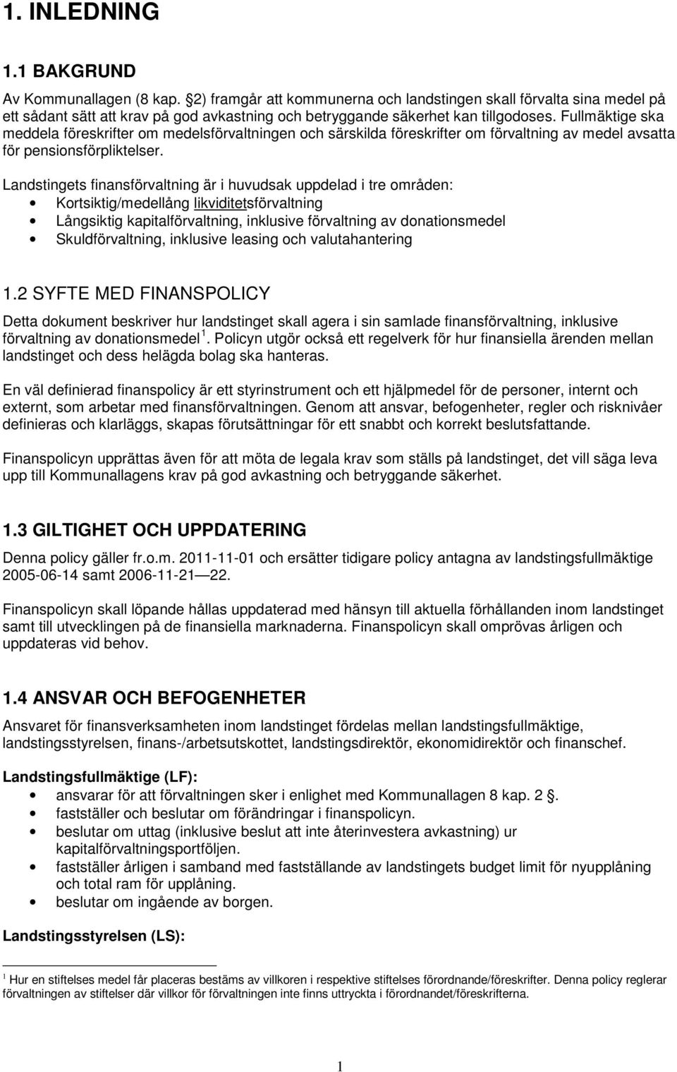 Fullmäktige ska meddela föreskrifter om medelsförvaltningen och särskilda föreskrifter om förvaltning av medel avsatta för pensionsförpliktelser.