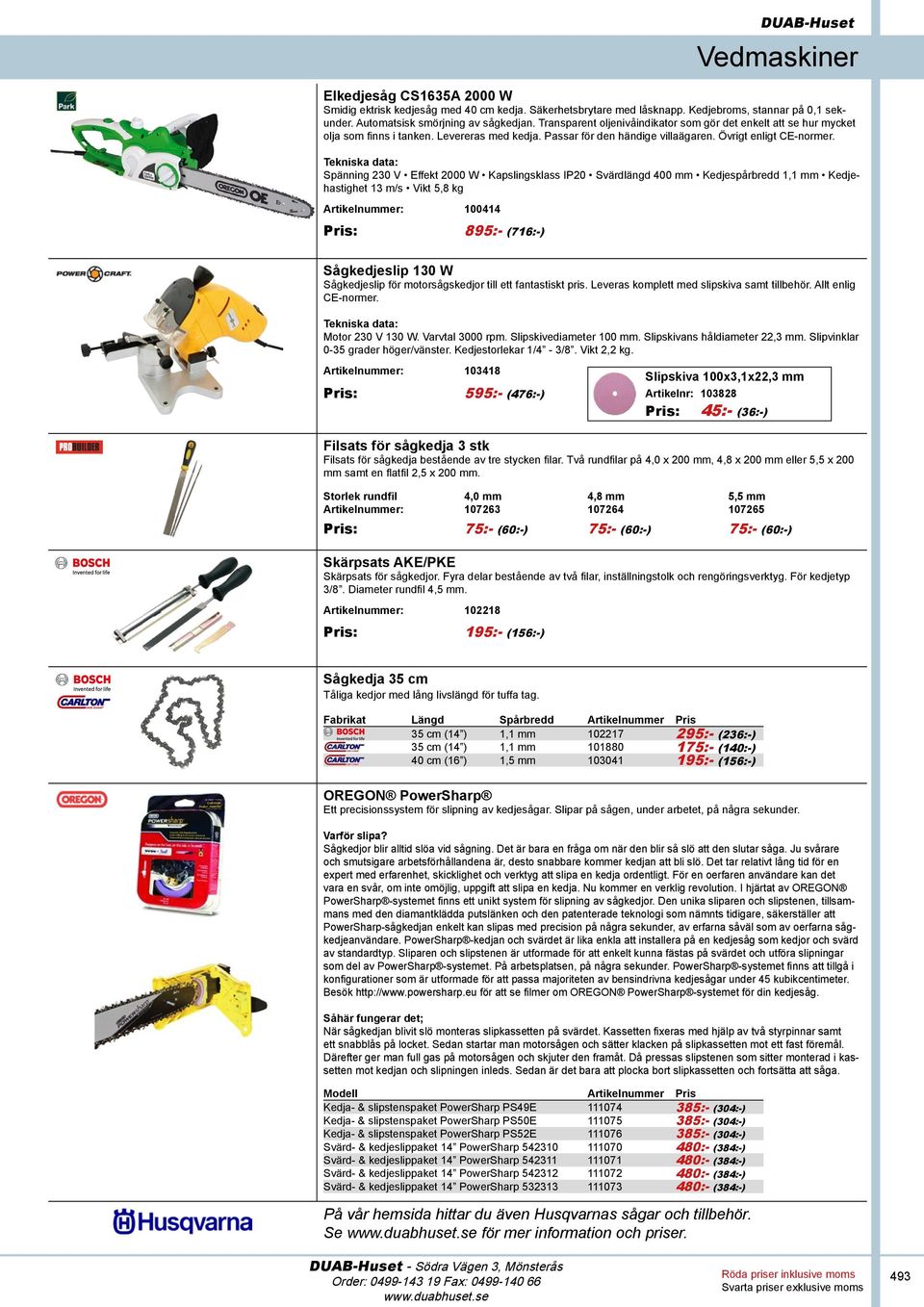 Spänning 230 V Effekt 2000 W Kapslingsklass IP20 Svärdlängd 400 mm Kedjespårbredd 1,1 mm Kedjehastighet 13 m/s Vikt 5,8 kg Artikelnummer: 100414 Pris: 895:- (716:-) Sågkedjeslip 130 W Sågkedjeslip