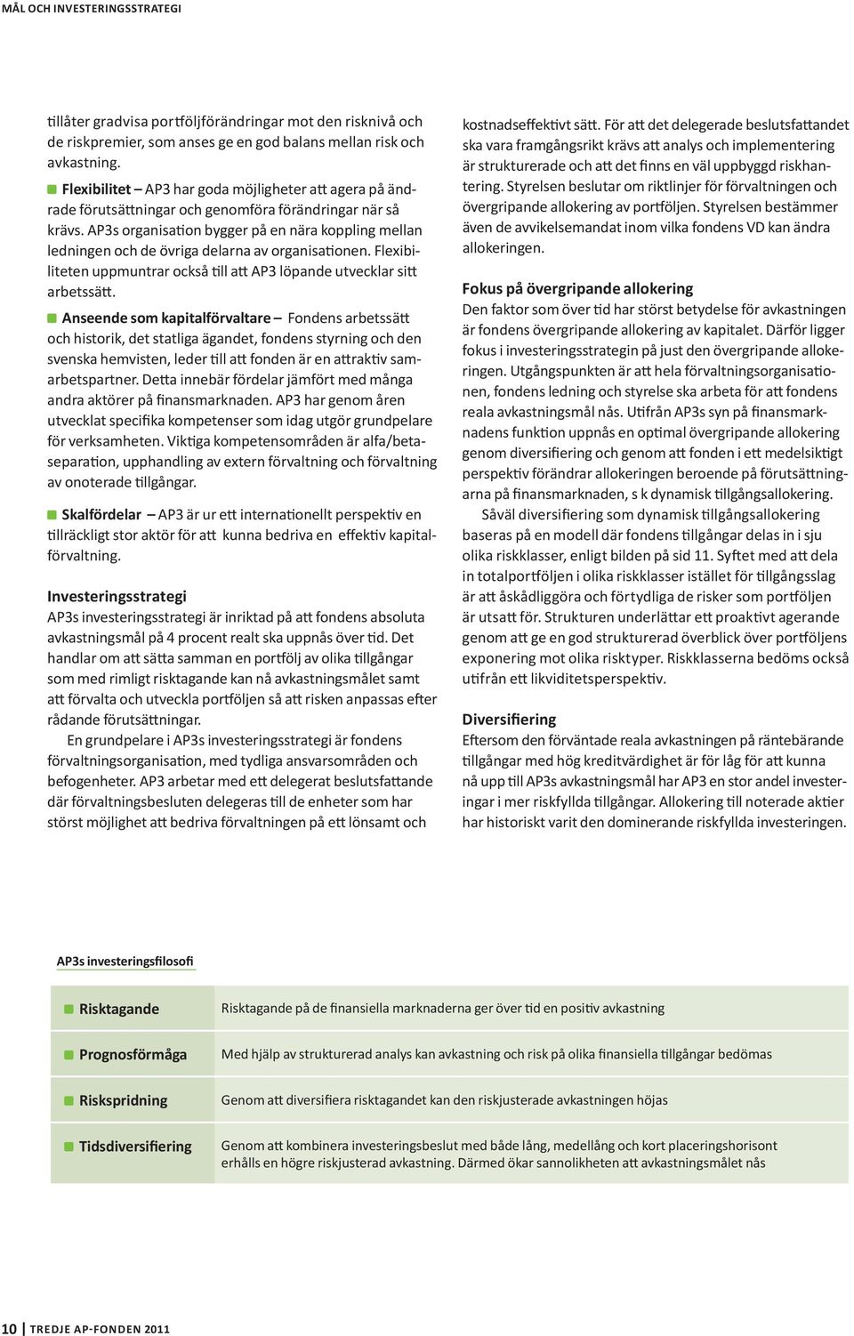 AP3s organisation bygger på en nära koppling mellan ledningen och de övriga delarna av organisationen. Flexibiliteten uppmuntrar också till att AP3 löpande utvecklar sitt arbetssätt.