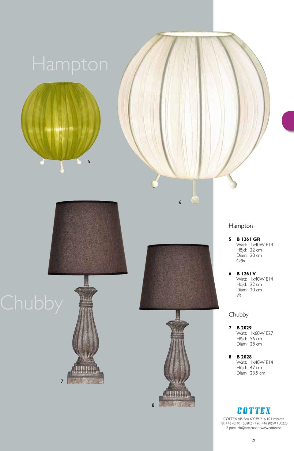 Diam: 20 cm Vit Chubby 7 B 2029 Höjd: 56 cm