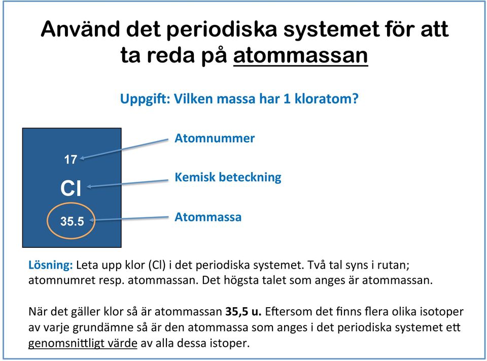 Två tal syns i rutan; atomnumret resp. atommassan. Det högsta talet som anges är atommassan.