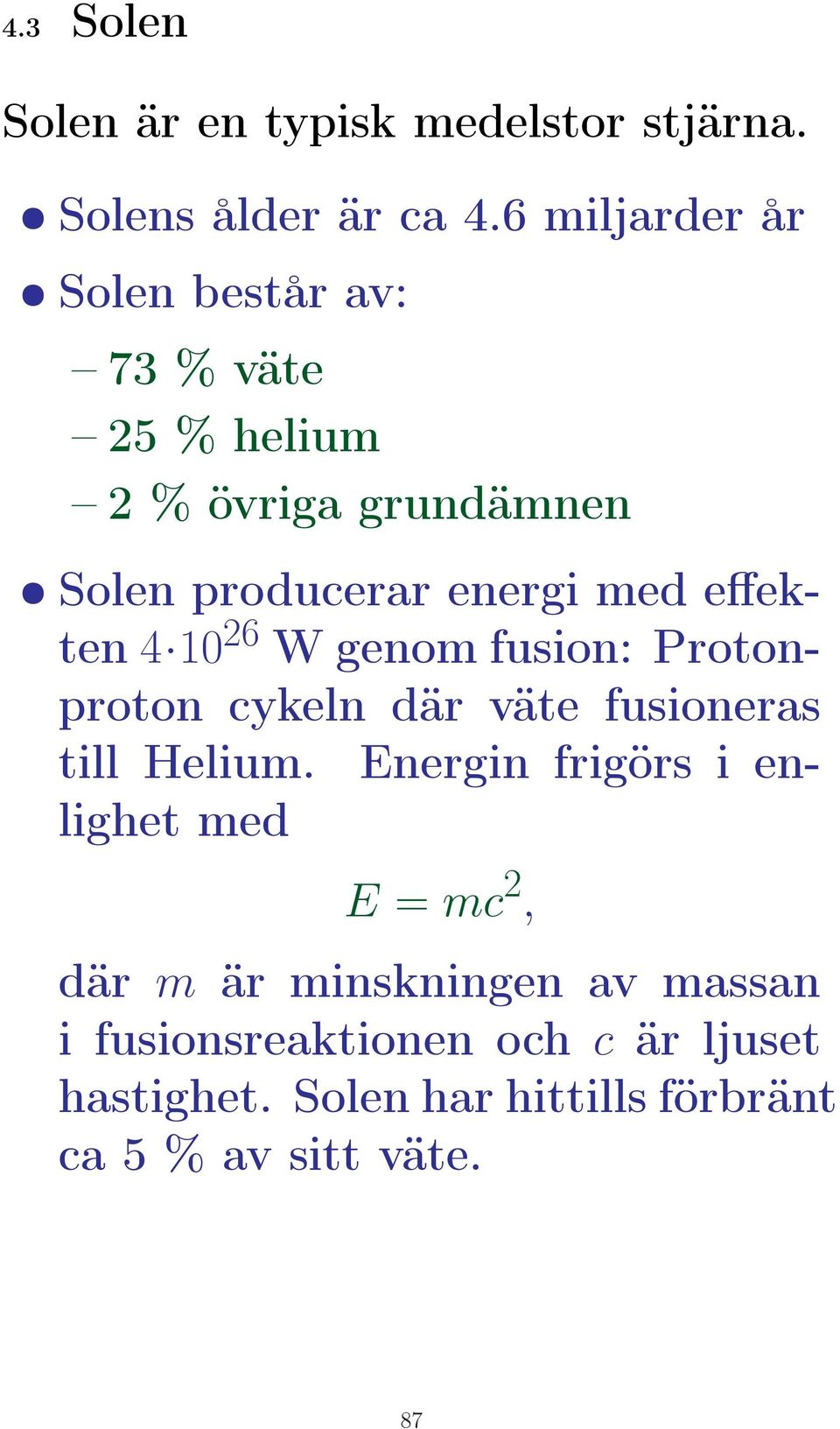 effekten 4 10 26 W genom fusion: Protonproton cykeln där väte fusioneras till Helium.