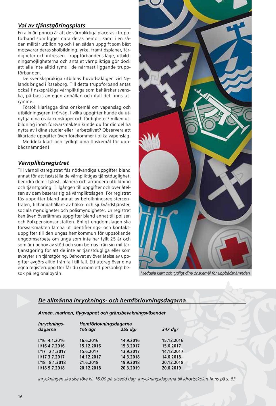 Truppförbandens läge, utbildningsmöjligheterna och antalet värnpliktiga gör dock att alla inte alltid ryms i de närmast liggande truppförbanden.