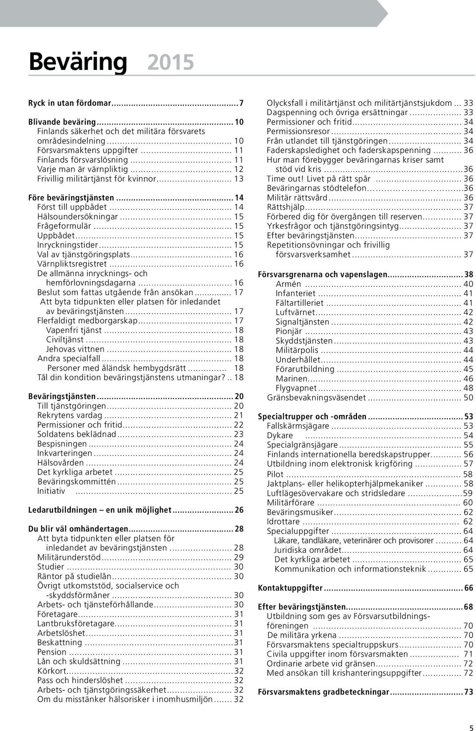 .. 15 Inryckningstider... 15.. Val av tjänstgöringsplats... 16... Värnpliktsregistret...16 De allmänna inrycknings- och hemförlovningsdagarna... 16. Beslut som fattas utgående från ansökan... 17.