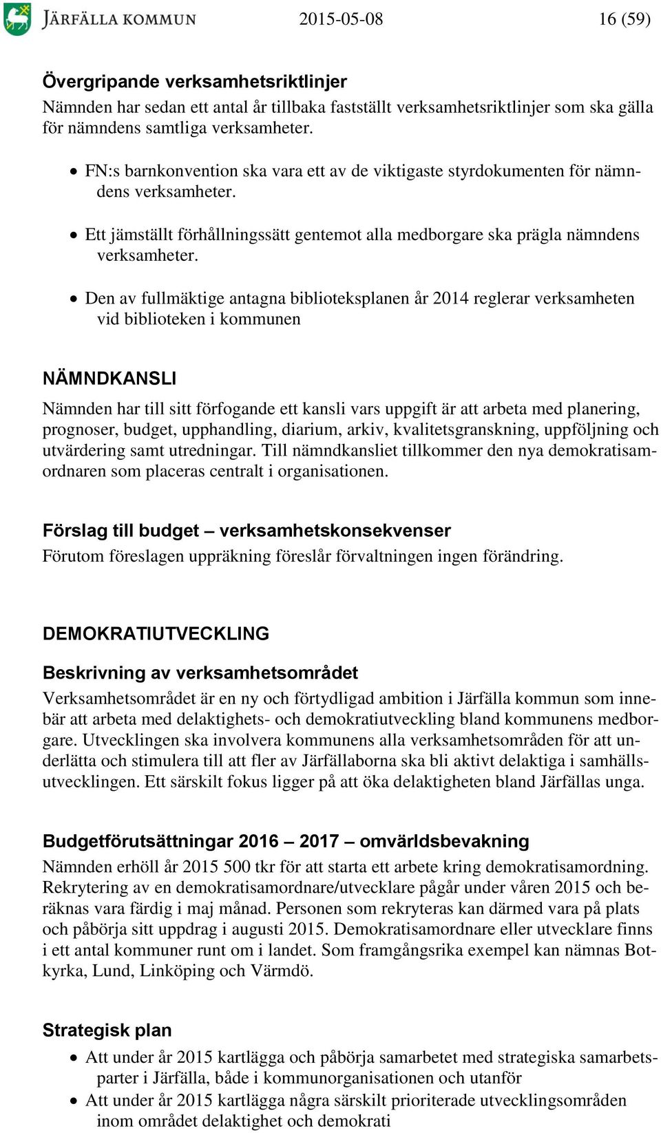 Den av fullmäktige antagna biblioteksplanen år 2014 reglerar verksamheten vid biblioteken i kommunen NÄMNDKANSLI Nämnden har till sitt förfogande ett kansli vars uppgift är att arbeta med planering,