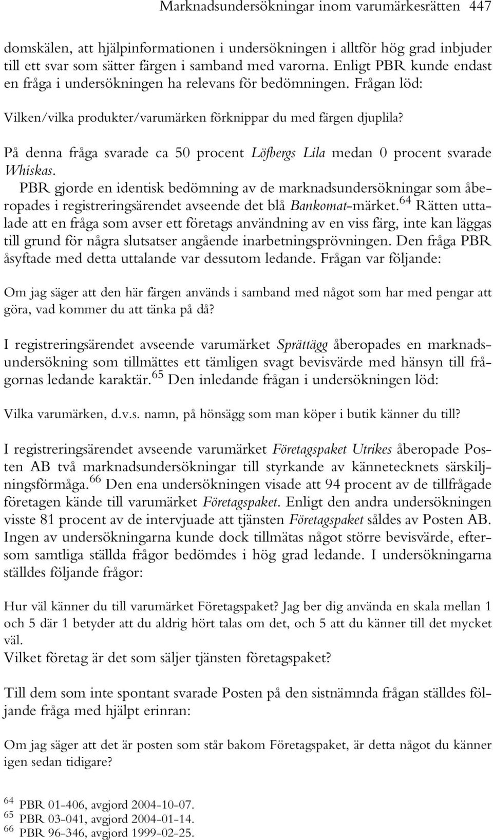 På denna fråga svarade ca 50 procent Löfbergs Lila medan 0 procent svarade Whiskas.