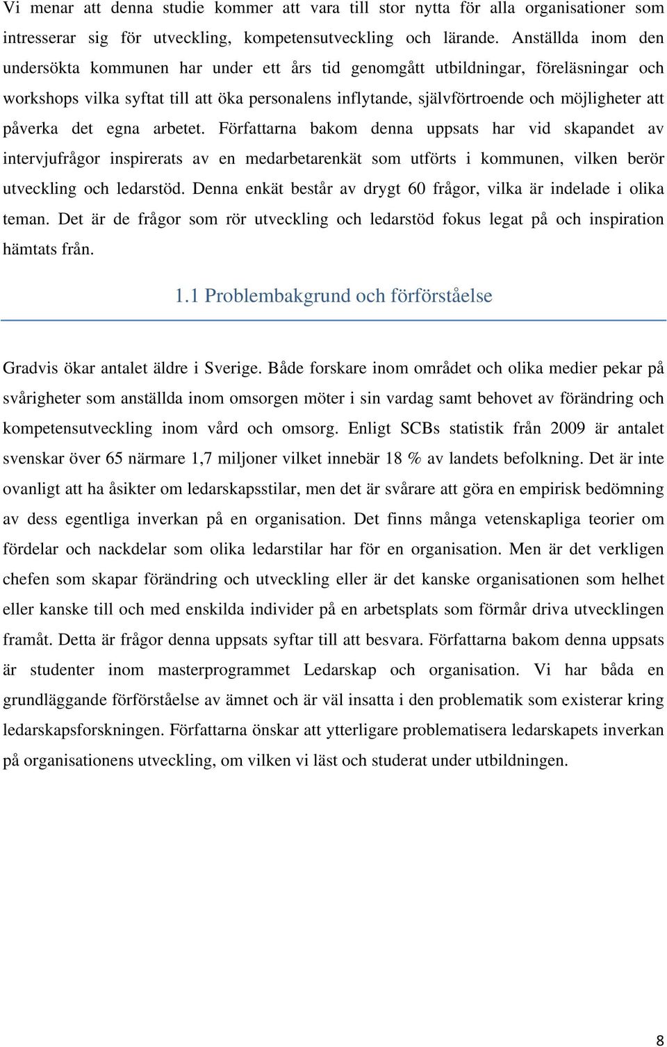 påverka det egna arbetet. Författarna bakom denna uppsats har vid skapandet av intervjufrågor inspirerats av en medarbetarenkät som utförts i kommunen, vilken berör utveckling och ledarstöd.