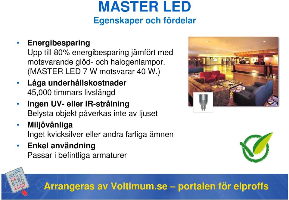 ) Låga underhållskostnader 45,000 timmars livslängd Ingen UV- eller IR-strålning Belysta objekt