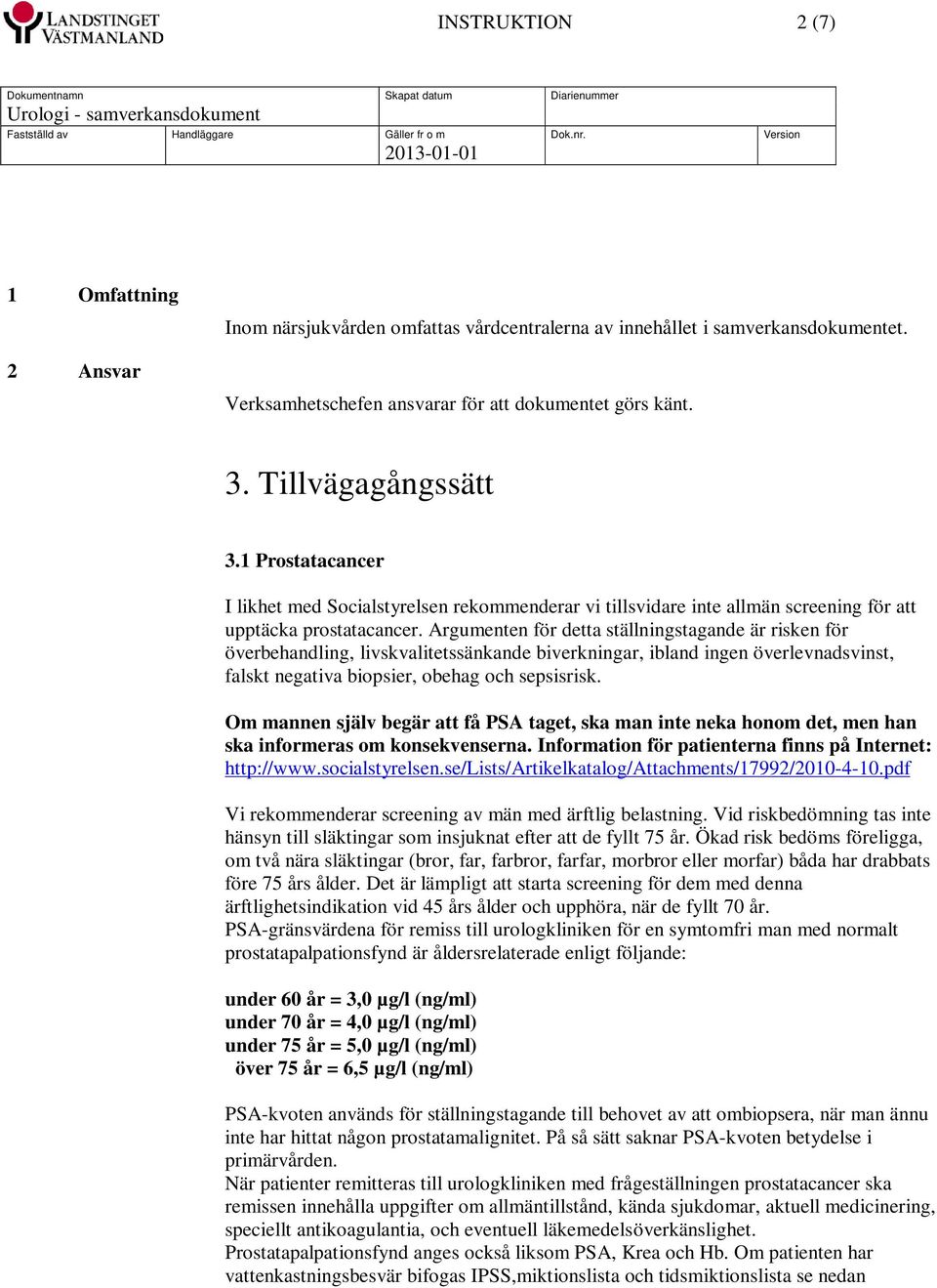 Argumenten för detta ställningstagande är risken för överbehandling, livskvalitetssänkande biverkningar, ibland ingen överlevnadsvinst, falskt negativa biopsier, obehag och sepsisrisk.