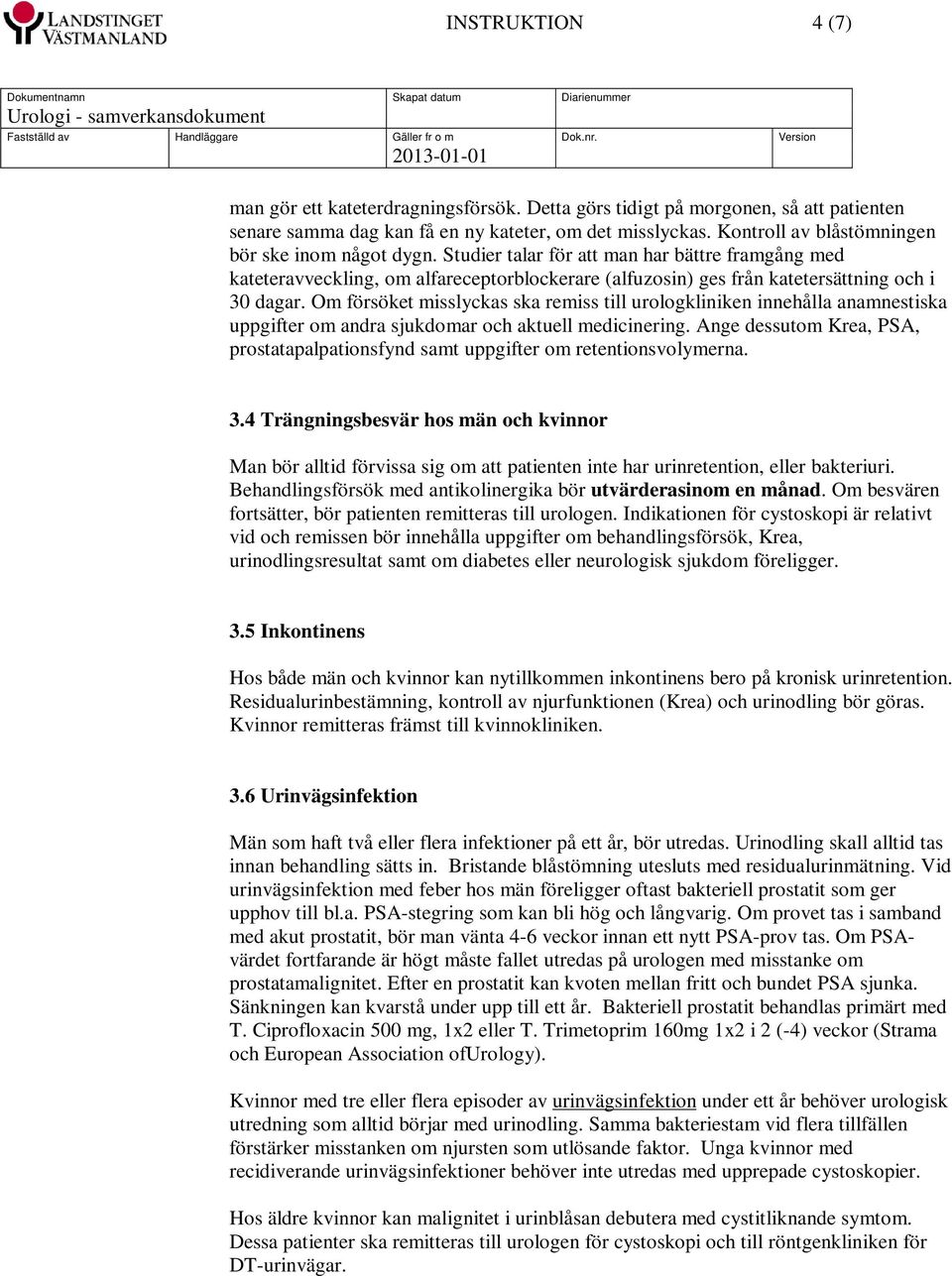 Om försöket misslyckas ska remiss till urologkliniken innehålla anamnestiska uppgifter om andra sjukdomar och aktuell medicinering.