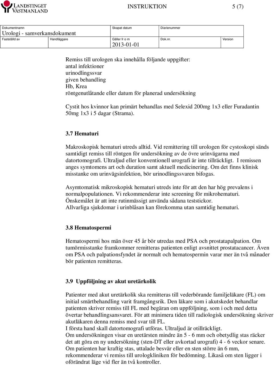 Vid remittering till urologen för cystoskopi sänds samtidigt remiss till röntgen för undersökning av de övre urinvägarna med datortomografi.