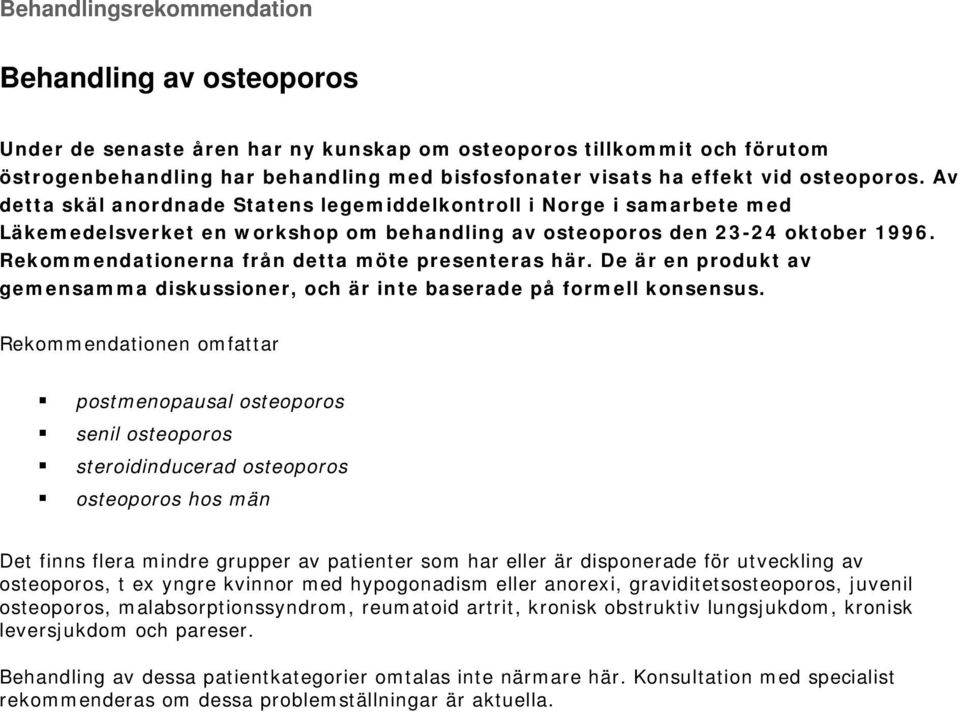 Rekommendationerna från detta möte presenteras här. De är en produkt av gemensamma diskussioner, och är inte baserade på formell konsensus.