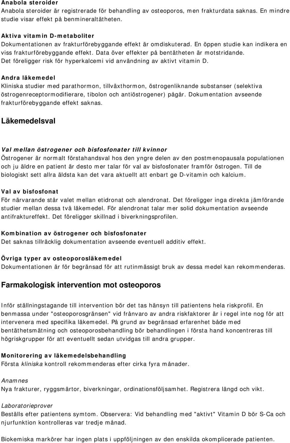 Data över effekter på bentätheten är motstridande. Det föreligger risk för hyperkalcemi vid användning av aktivt vitamin D.