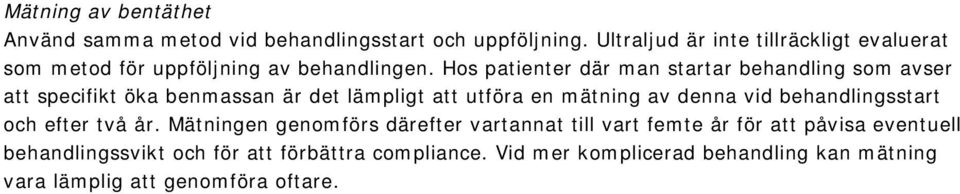 Hos patienter där man startar behandling som avser att specifikt öka benmassan är det lämpligt att utföra en mätning av denna vid