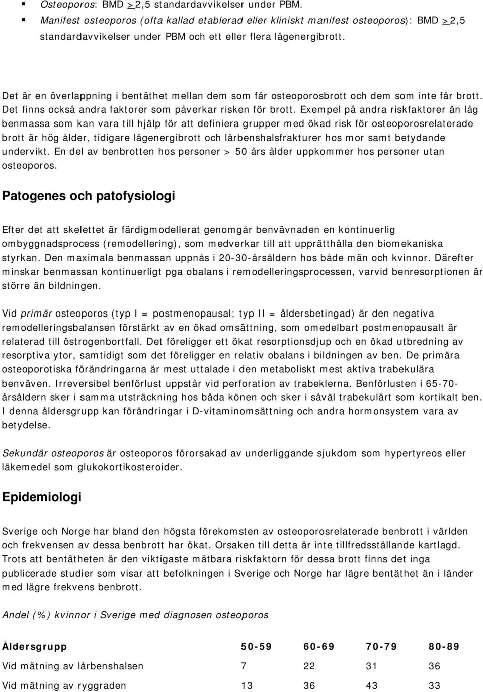 Det är en överlappning i bentäthet mellan dem som får osteoporosbrott och dem som inte får brott. Det finns också andra faktorer som påverkar risken för brott.