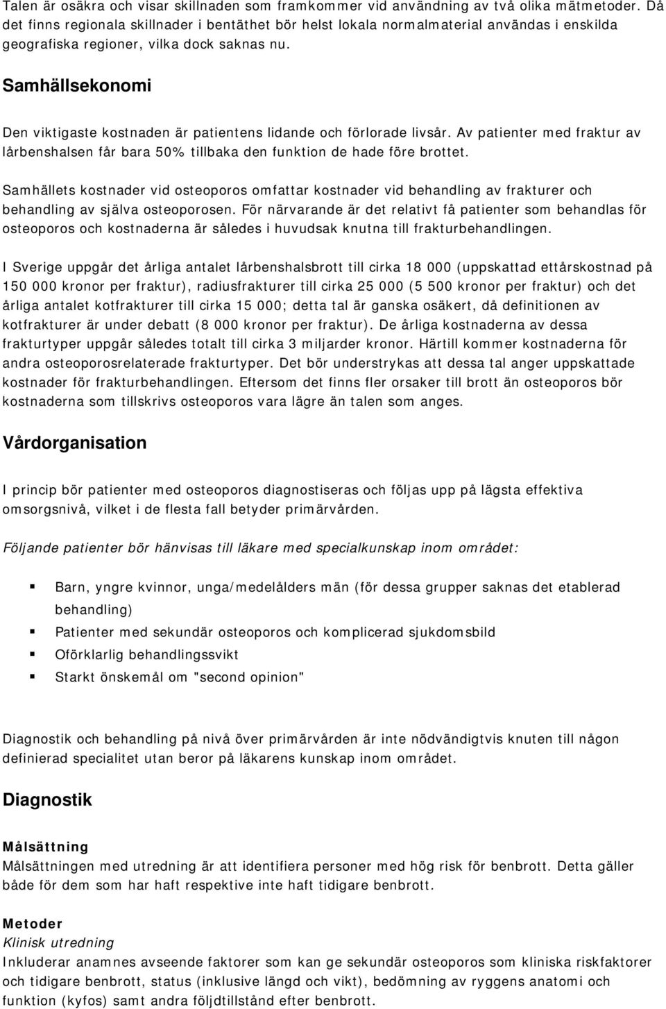 Samhällsekonomi Den viktigaste kostnaden är patientens lidande och förlorade livsår. Av patienter med fraktur av lårbenshalsen får bara 50% tillbaka den funktion de hade före brottet.