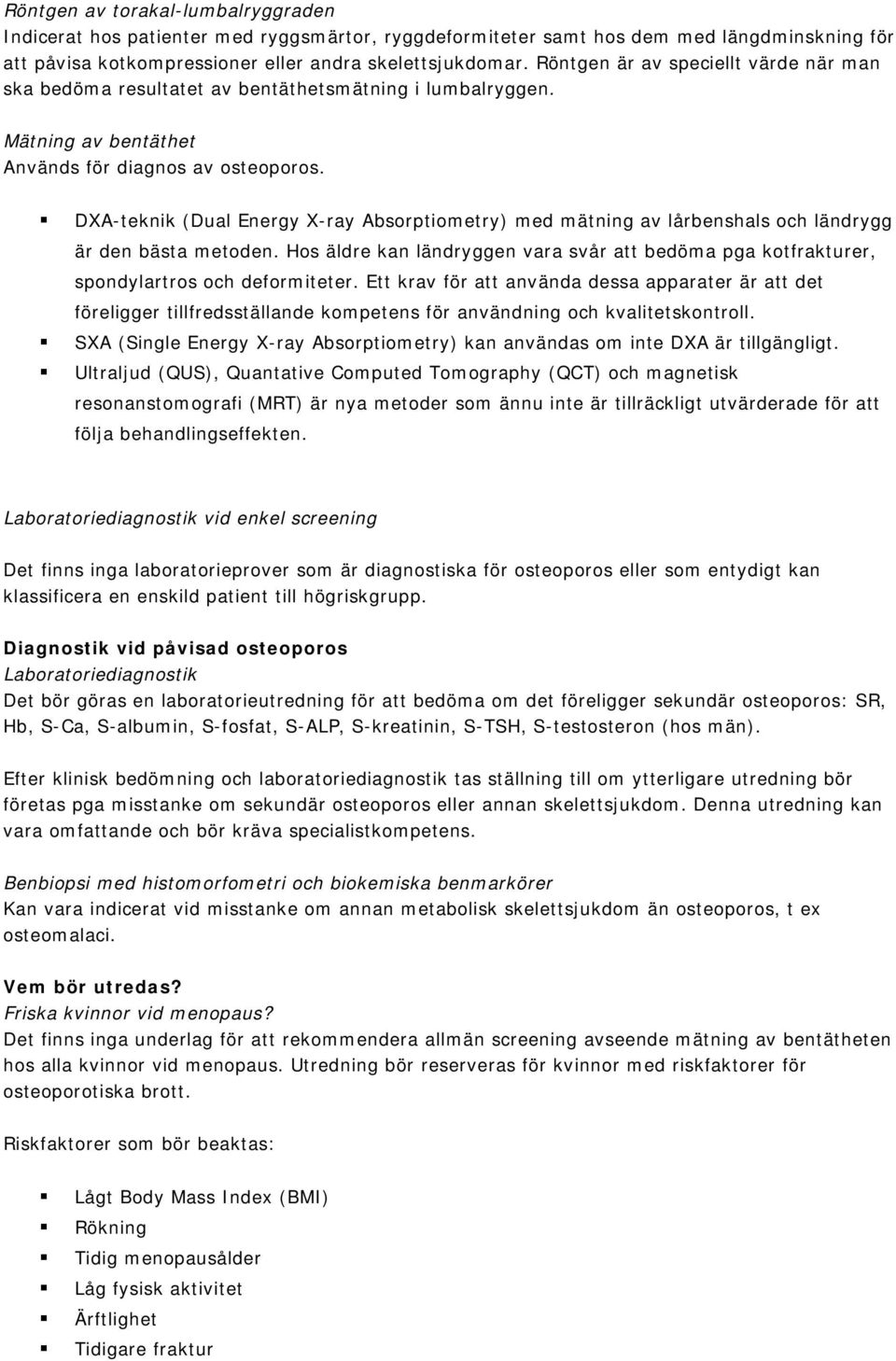 DXA-teknik (Dual Energy X-ray Absorptiometry) med mätning av lårbenshals och ländrygg är den bästa metoden.