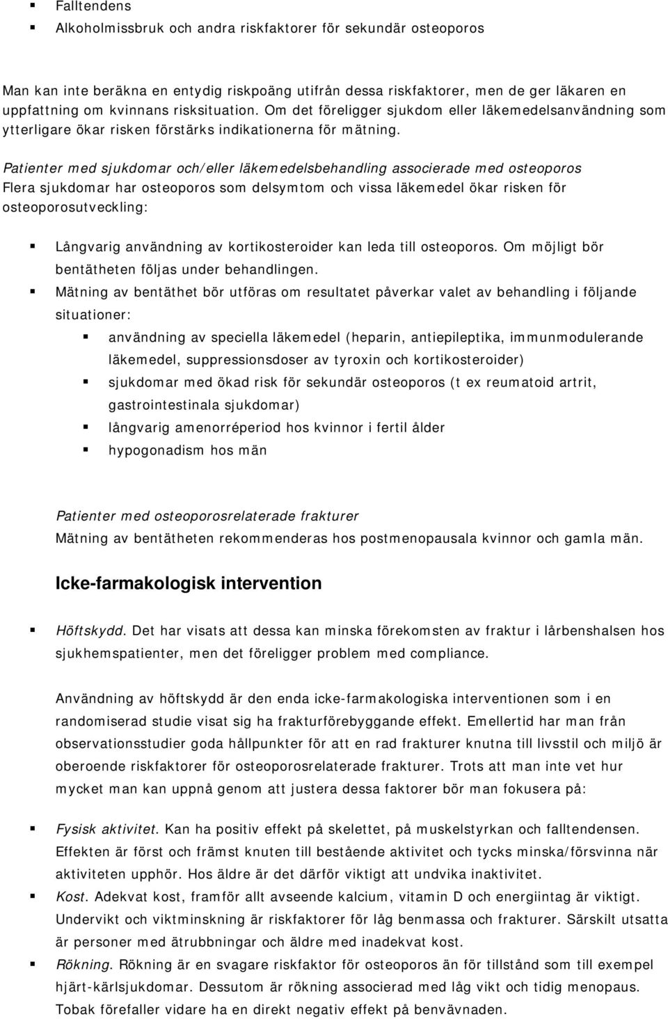 Patienter med sjukdomar och/eller läkemedelsbehandling associerade med osteoporos Flera sjukdomar har osteoporos som delsymtom och vissa läkemedel ökar risken för osteoporosutveckling: Långvarig