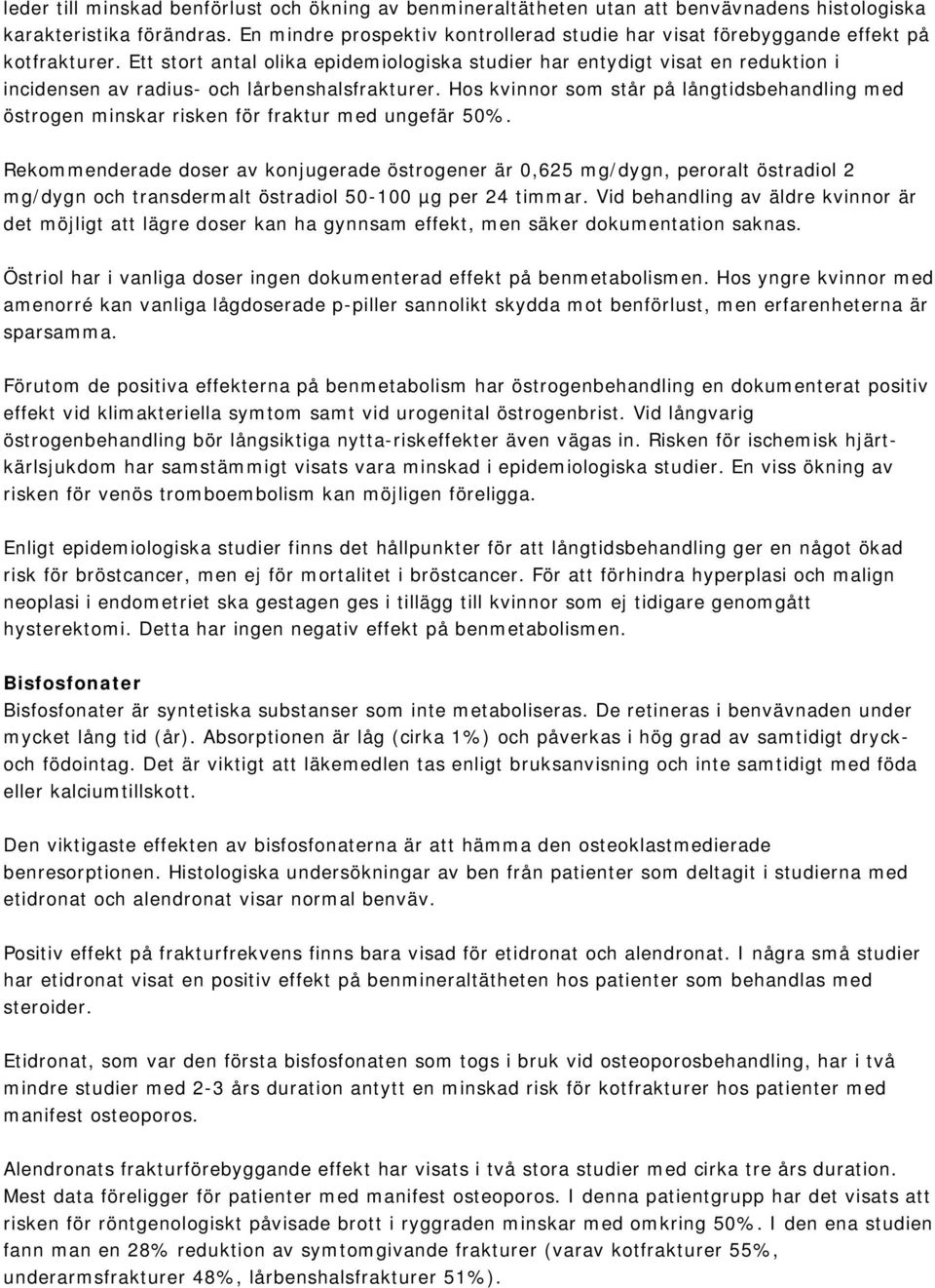 Ett stort antal olika epidemiologiska studier har entydigt visat en reduktion i incidensen av radius- och lårbenshalsfrakturer.