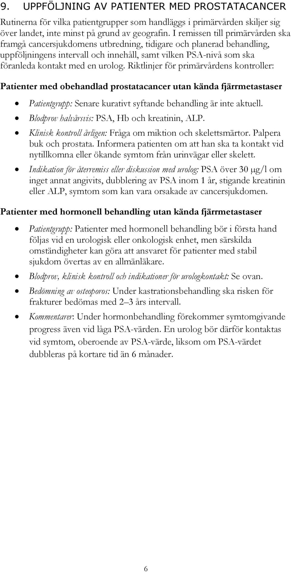 urolog. Riktlinjer för primärvårdens kontroller: Patienter med obehandlad prostatacancer utan kända fjärrmetastaser Patientgrupp: Senare kurativt syftande behandling är inte aktuell.